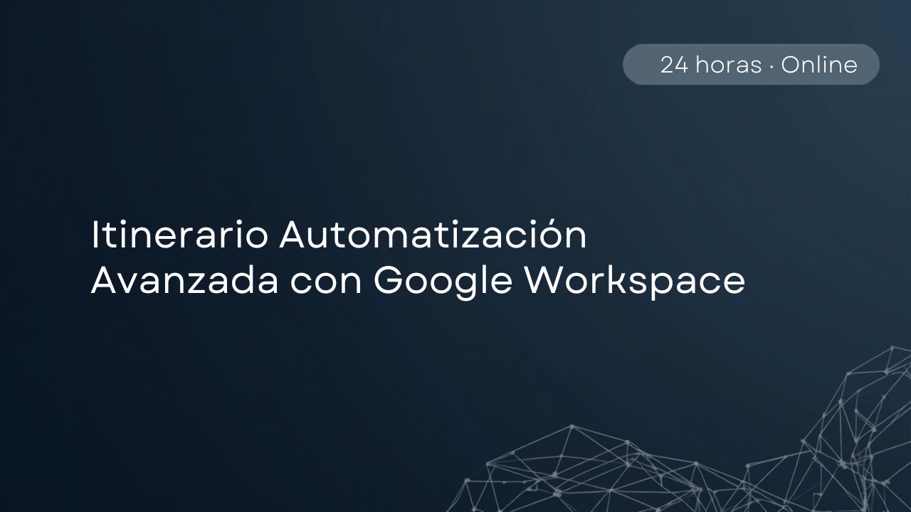 Curso Itinerario Automatización Avanzada con Google Workspace — ExA Formación