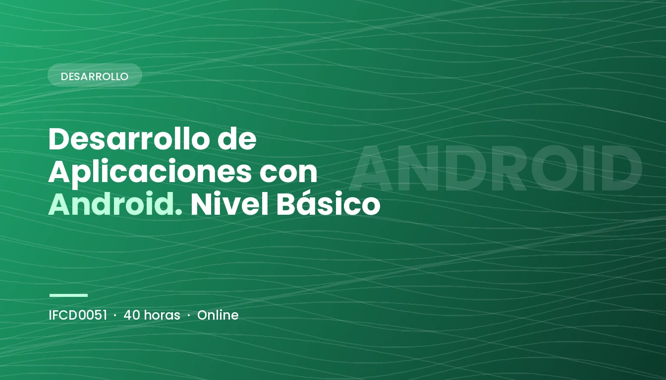 Desarrollo de Aplicaciones con Android. Nivel Básico (IFCD0051)