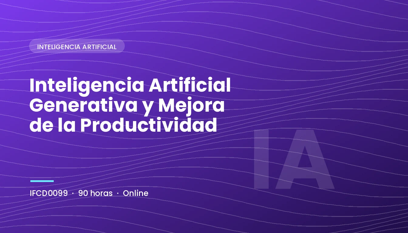 Inteligencia Artificial Generativa y Mejora de la Productividad (IFCD0099)