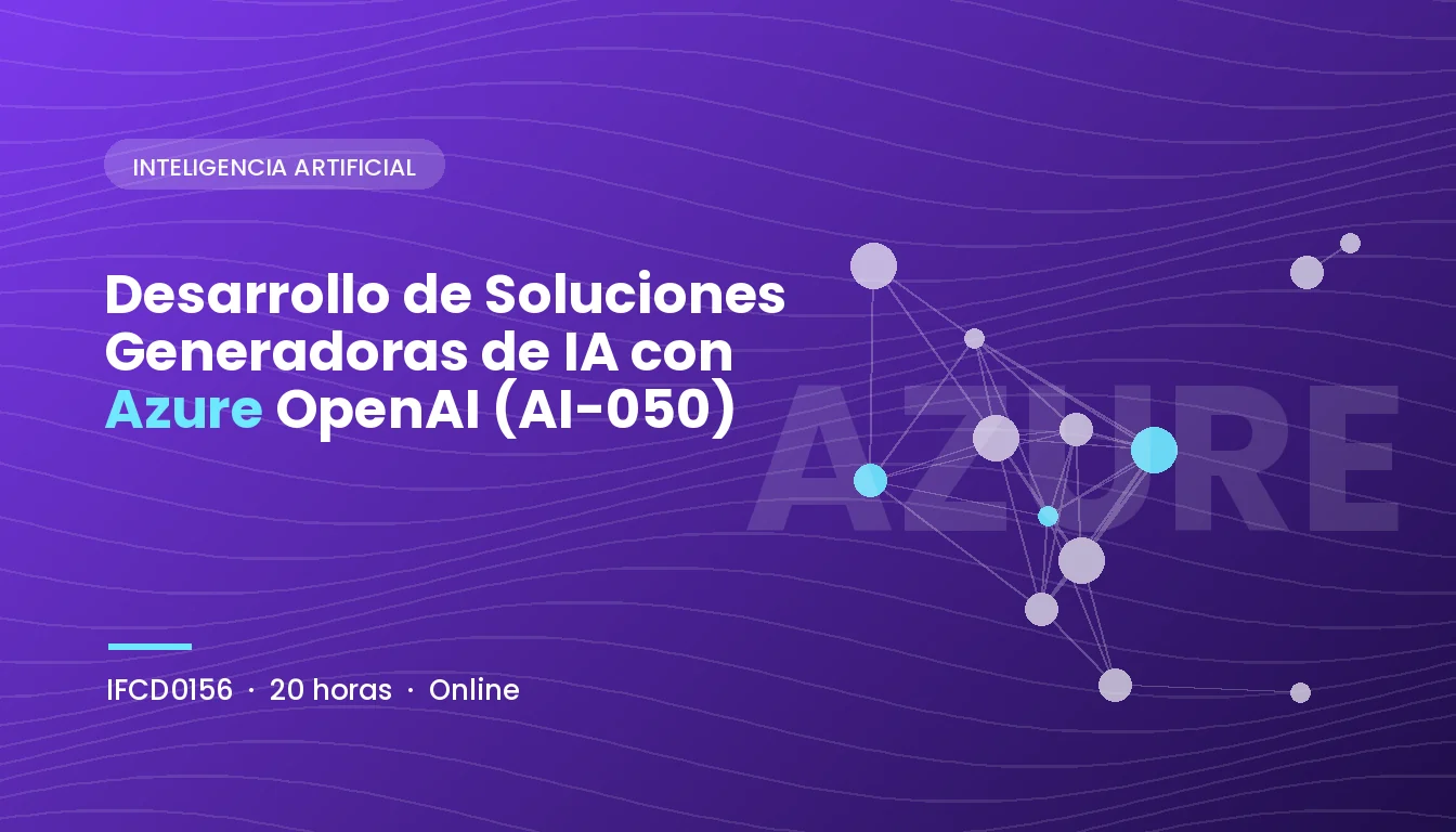 Desarrollo de Soluciones Generadoras de IA con el Servicio Azure OpenAI (AI-050) (IFCD0156)