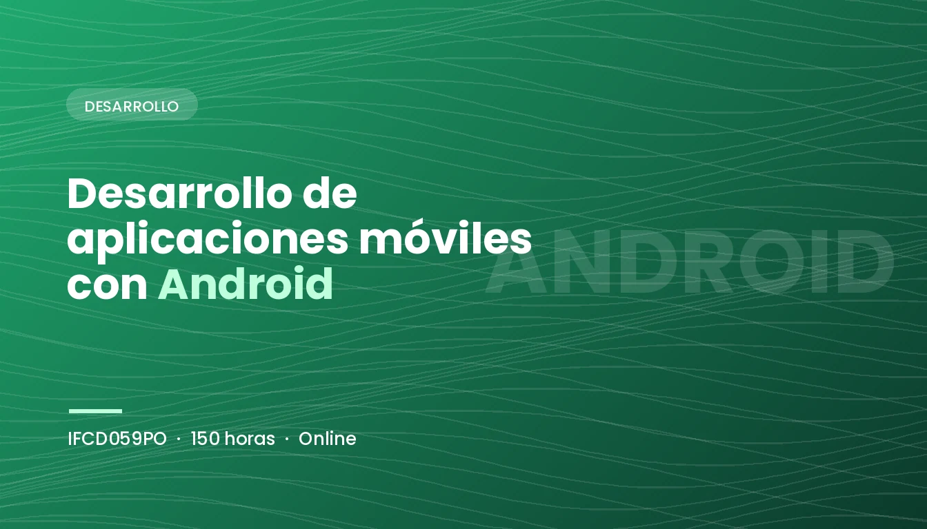 Desarrollo de aplicaciones móviles con Android (IFCD059PO)