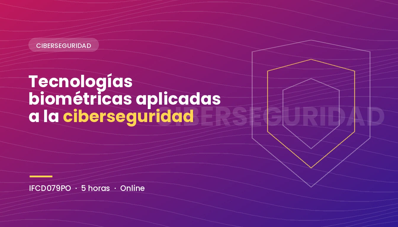 Tecnologías Biométricas Aplicadas a la Ciberseguridad (IFCD079PO)