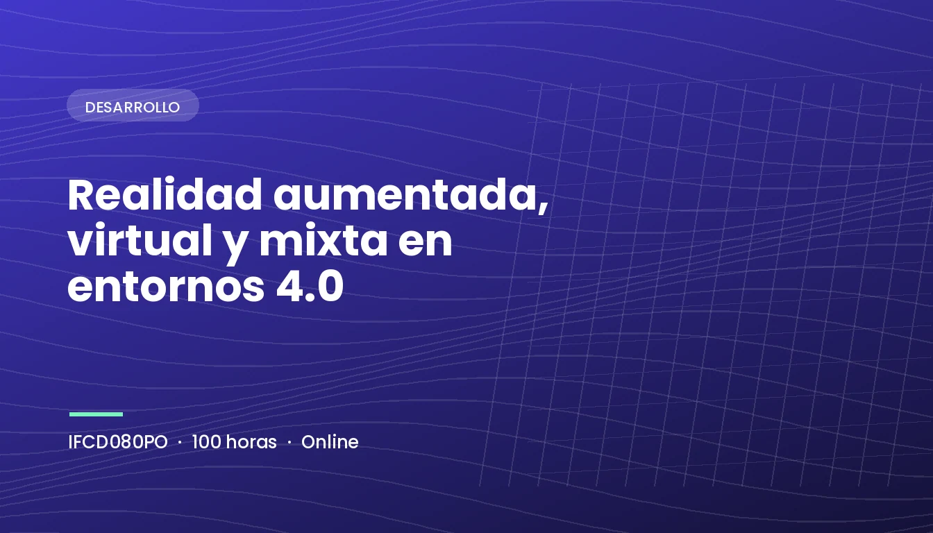 Realidad Aumentada, Virtual y Mixta en Entornos 4.0 (IFCD080PO)