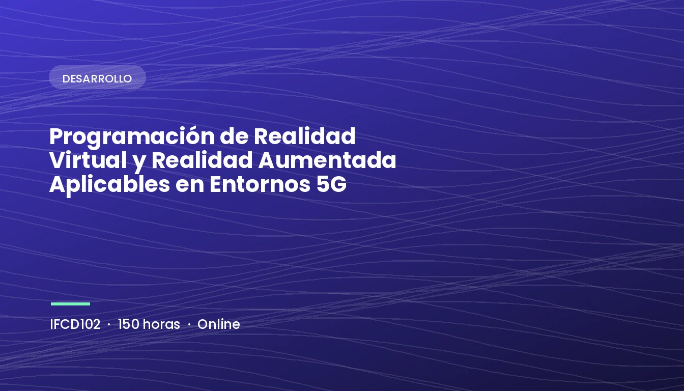 Programación de Realidad Virtual y Realidad Aumentada Aplicables en Entornos 5G (IFCD102)