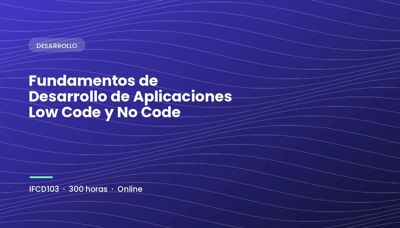 Fundamentos de Desarrollo de Aplicaciones Low Code y No Code (IFCD103)