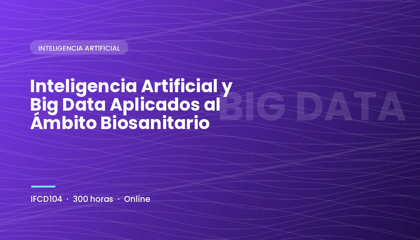 Inteligencia Artificial y Big Data Aplicados al Ámbito Biosanitario (IFCD104)