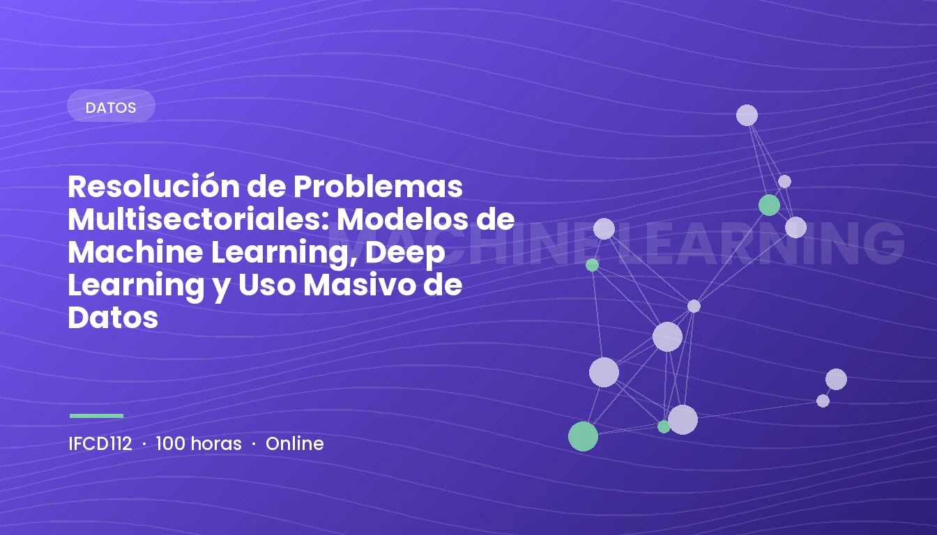 Resolución de Problemas Multisectoriales: Modelos de Machine Learning, Deep Learning y Uso Masivo de Datos (IFCD112)