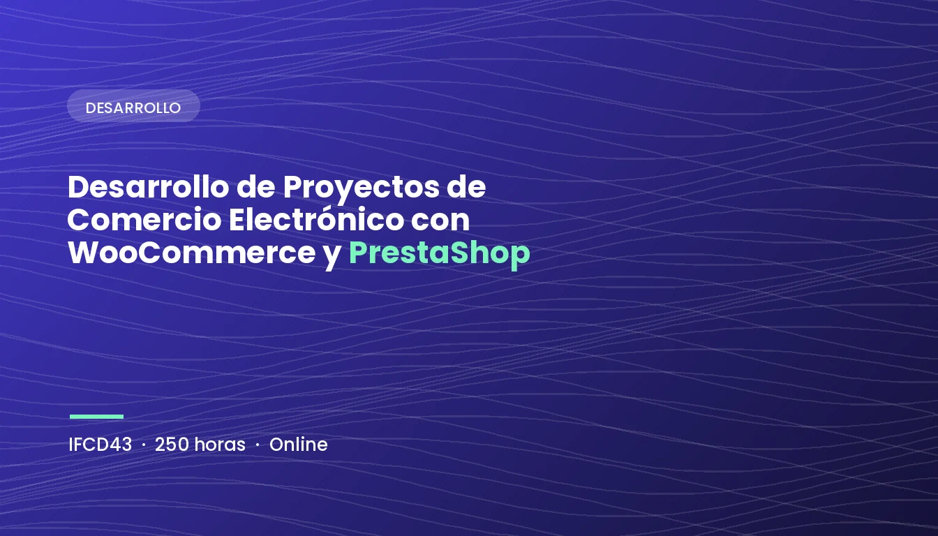 Desarrollo de Proyectos de Comercio Electrónico con WooCommerce y PrestaShop (IFCD43)