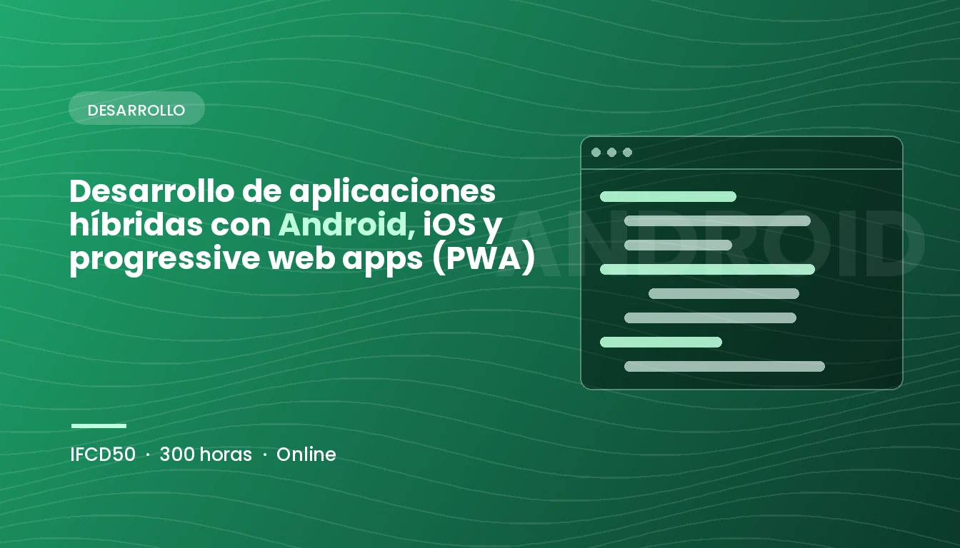 Desarrollo de Aplicaciones Híbridas con Android, iOS y Progressive Web Apps (PWA) (IFCD50)