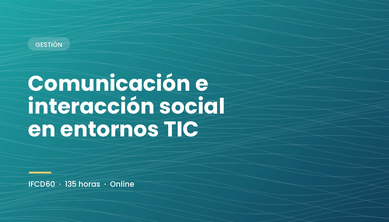 Comunicación e Interacción Social en Entornos TIC (IFCD60)