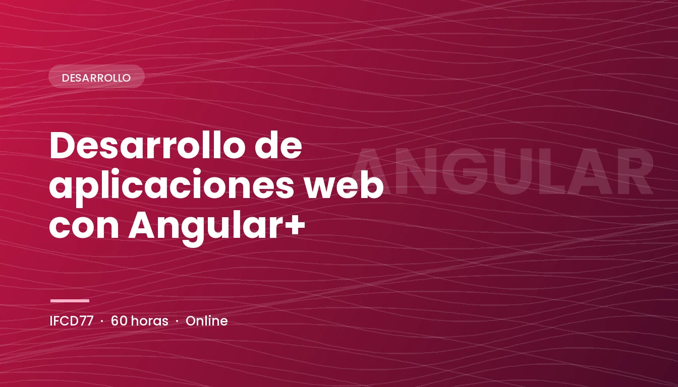 Desarrollo de Aplicaciones Web con Angular+ (IFCD77)
