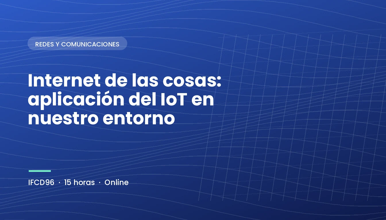 Internet de las Cosas: Aplicación del IoT en Nuestro Entorno (IFCD96)