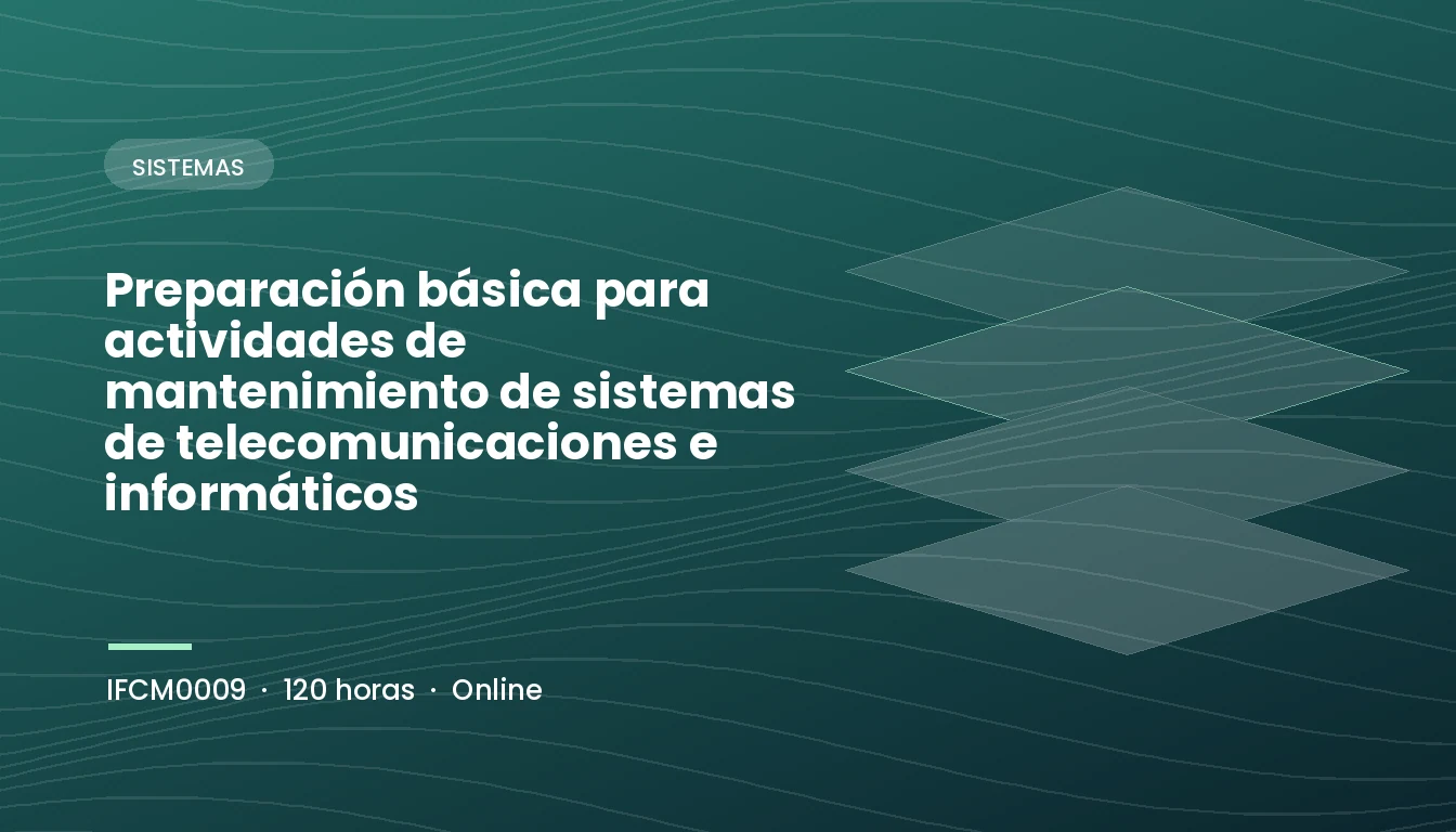 Preparación Básica para Actividades de Mantenimiento de Sistemas de Telecomunicaciones e Informáticos (IFCM0009)