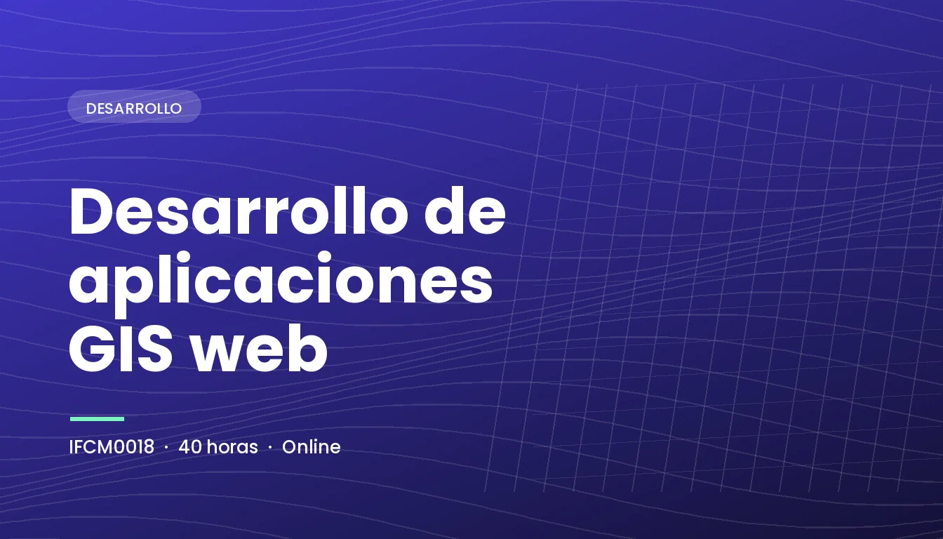 Desarrollo de Aplicaciones GIS Web (IFCM0018)