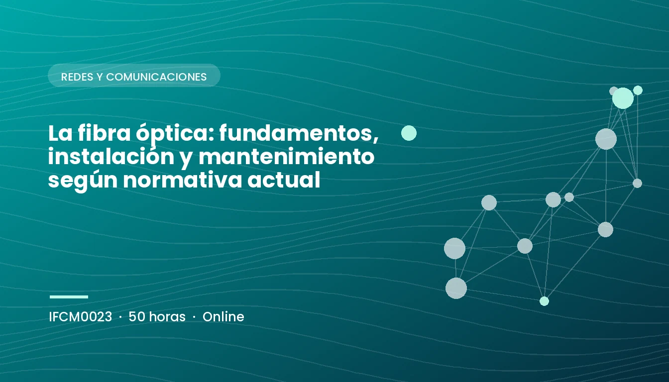 La Fibra Óptica: Fundamentos, Instalación y Mantenimiento según Normativa Actual (IFCM0023)