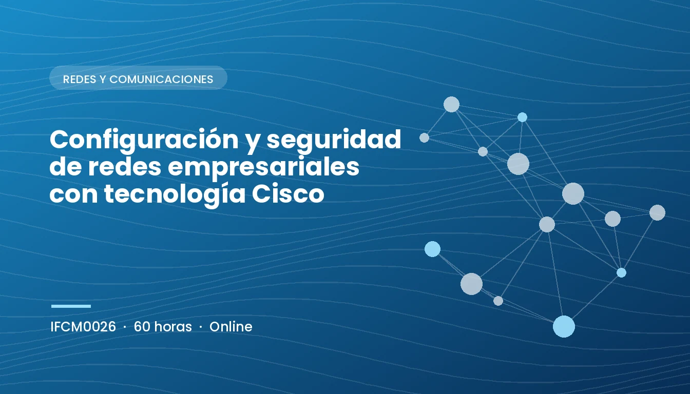 Configuración y Seguridad de Redes Empresariales con Tecnología Cisco (IFCM0026)