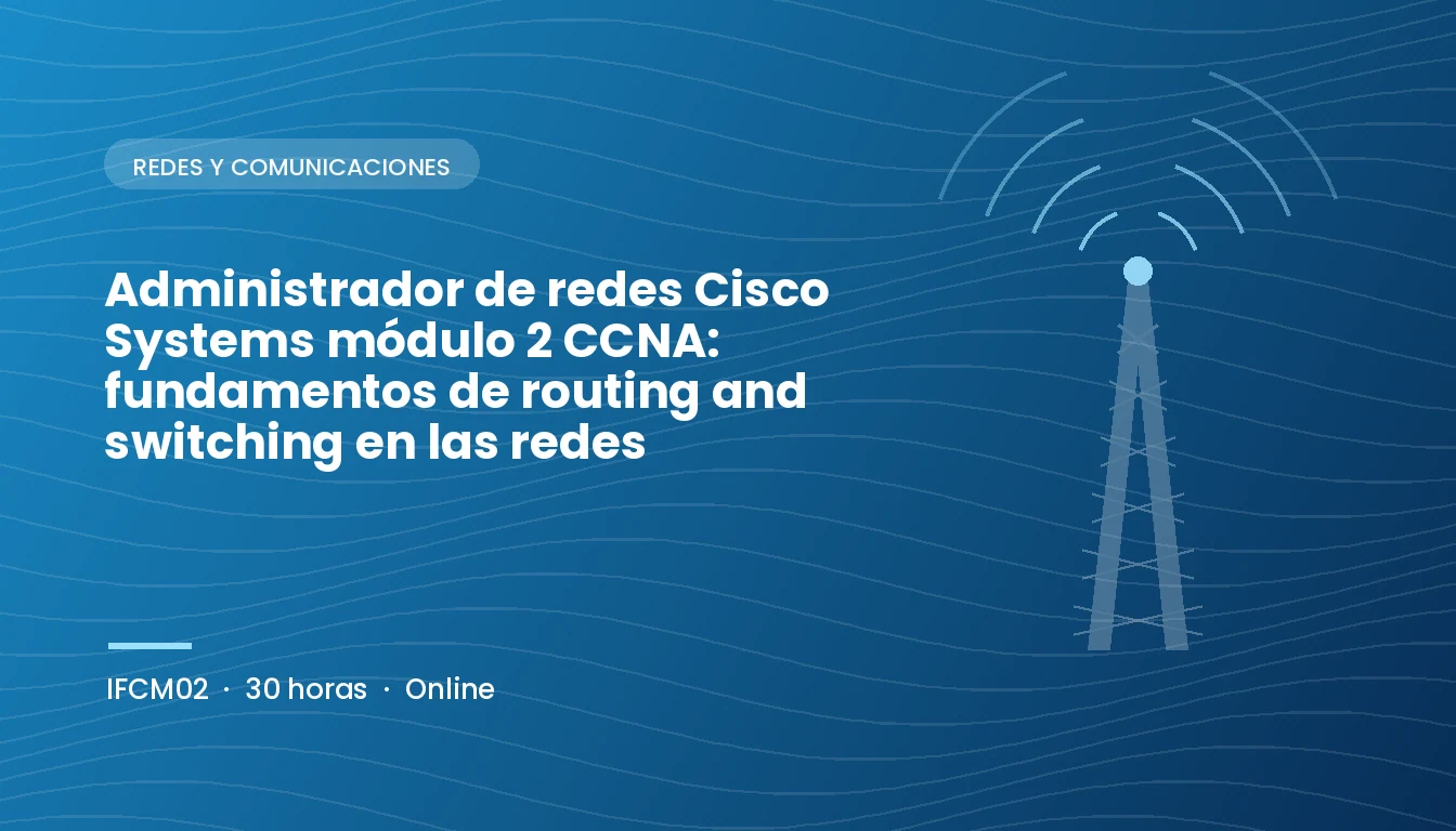 Administrador de Redes Cisco Systems Módulo 2 CCNA: Fundamentos de Routing and Switching en las Redes (IFCM02)