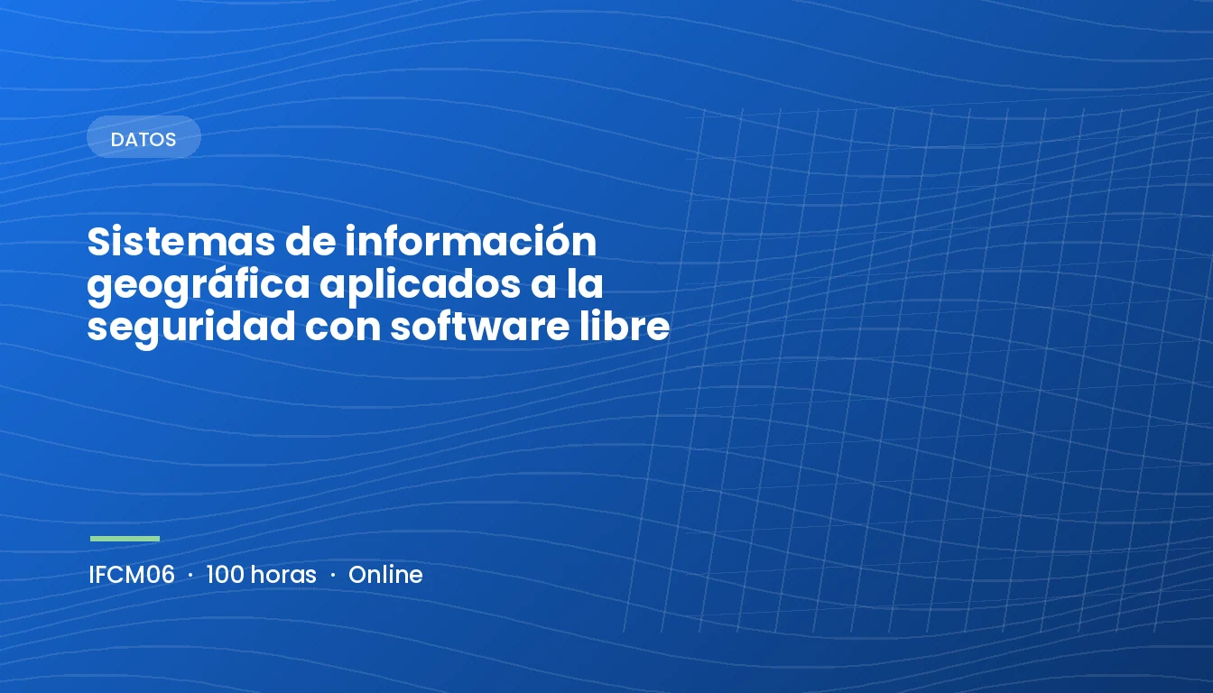 Sistemas de Información Geográfica Aplicados a la Seguridad con Software Libre (IFCM06)