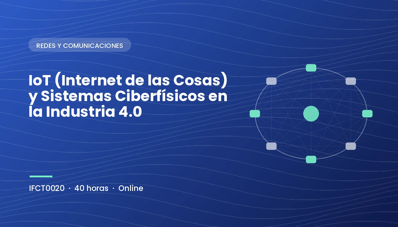 IoT (Internet de las Cosas) y Sistemas Ciberfísicos en la Industria 4.0 (IFCT0020)