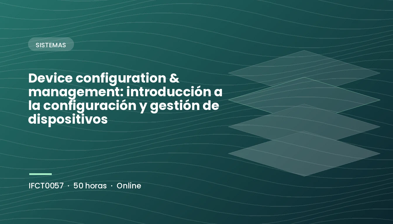 Device Configuration & Management: Introducción a la Configuración y Gestión de Dispositivos (IFCT0057)