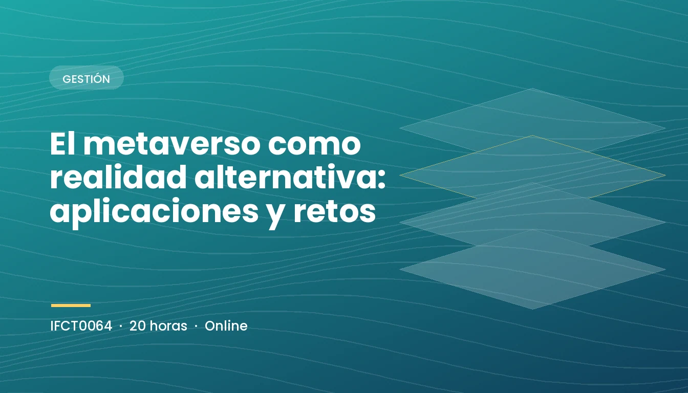 El Metaverso como Realidad Alternativa: Aplicaciones y Retos (IFCT0064)