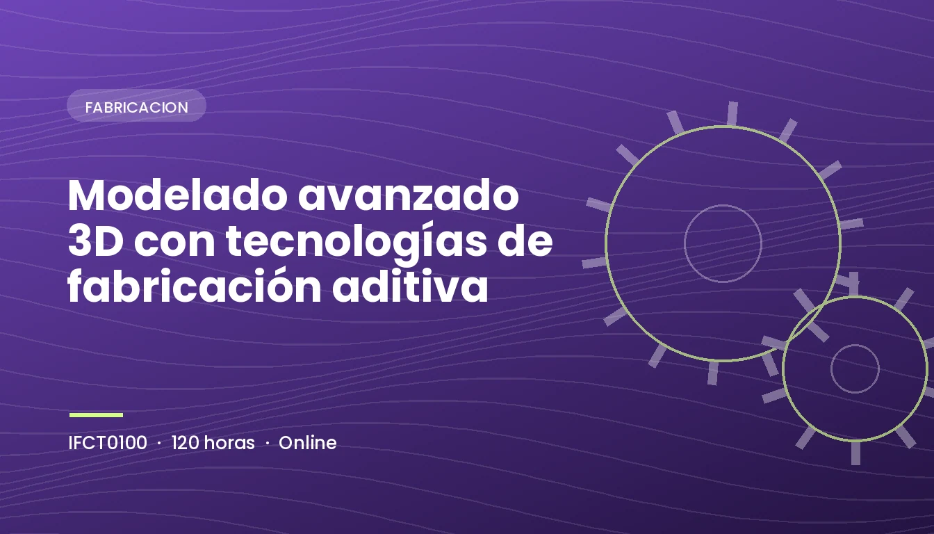 Modelado Avanzado 3D con Tecnologías de Fabricación Aditiva (IFCT0100)