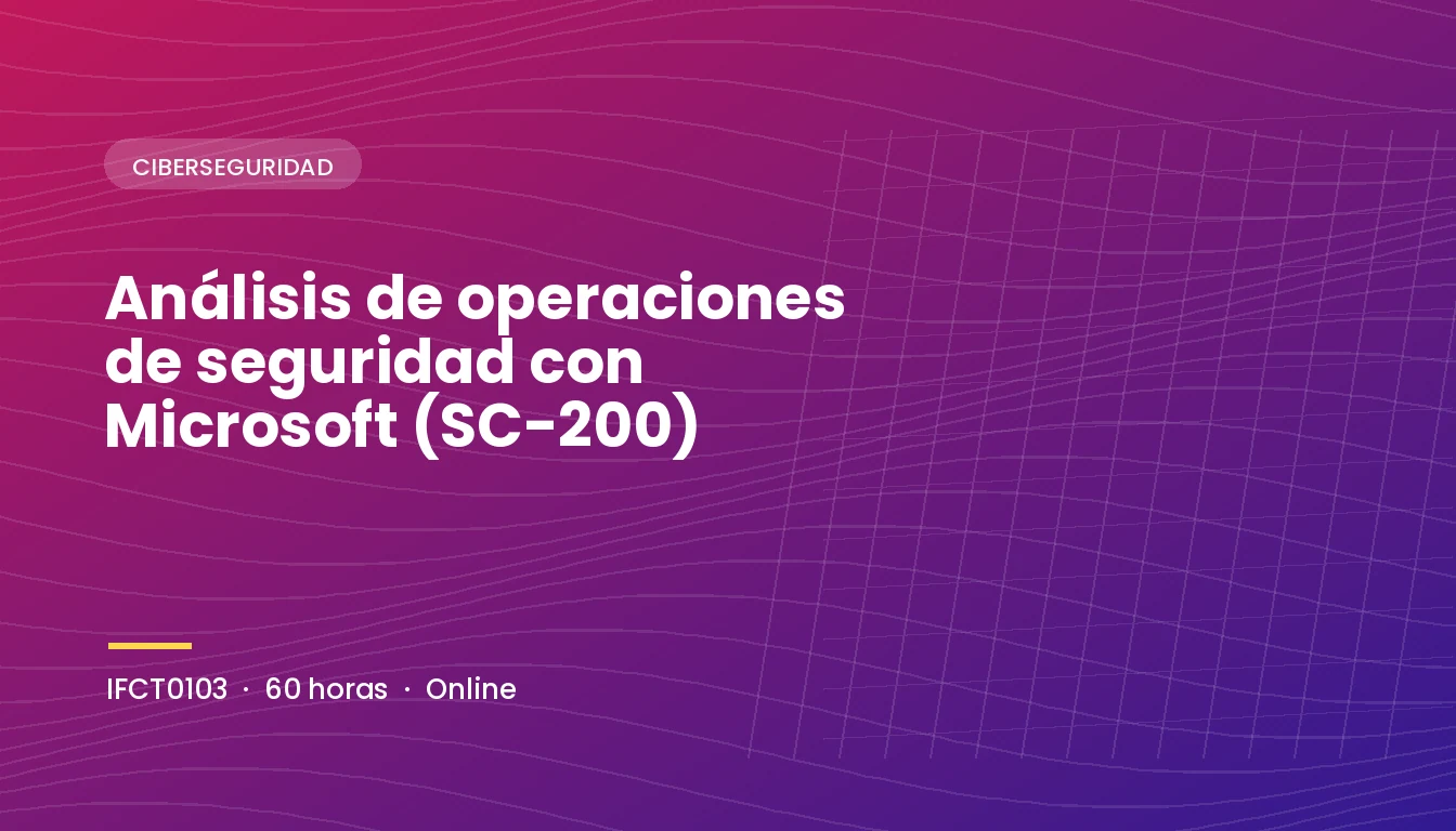 Análisis de Operaciones de Seguridad con Microsoft (SC-200) (IFCT0103)