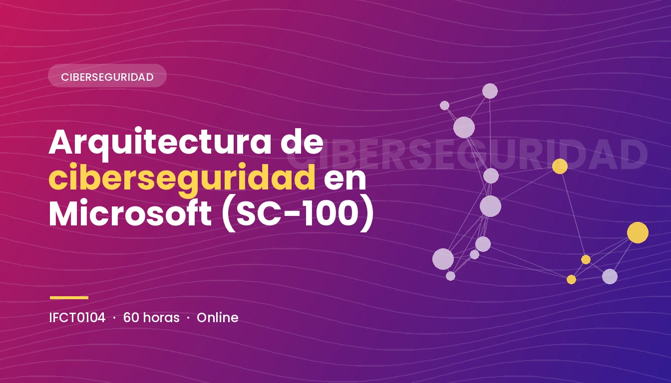 Arquitectura de Ciberseguridad en Microsoft (SC-100) (IFCT0104)