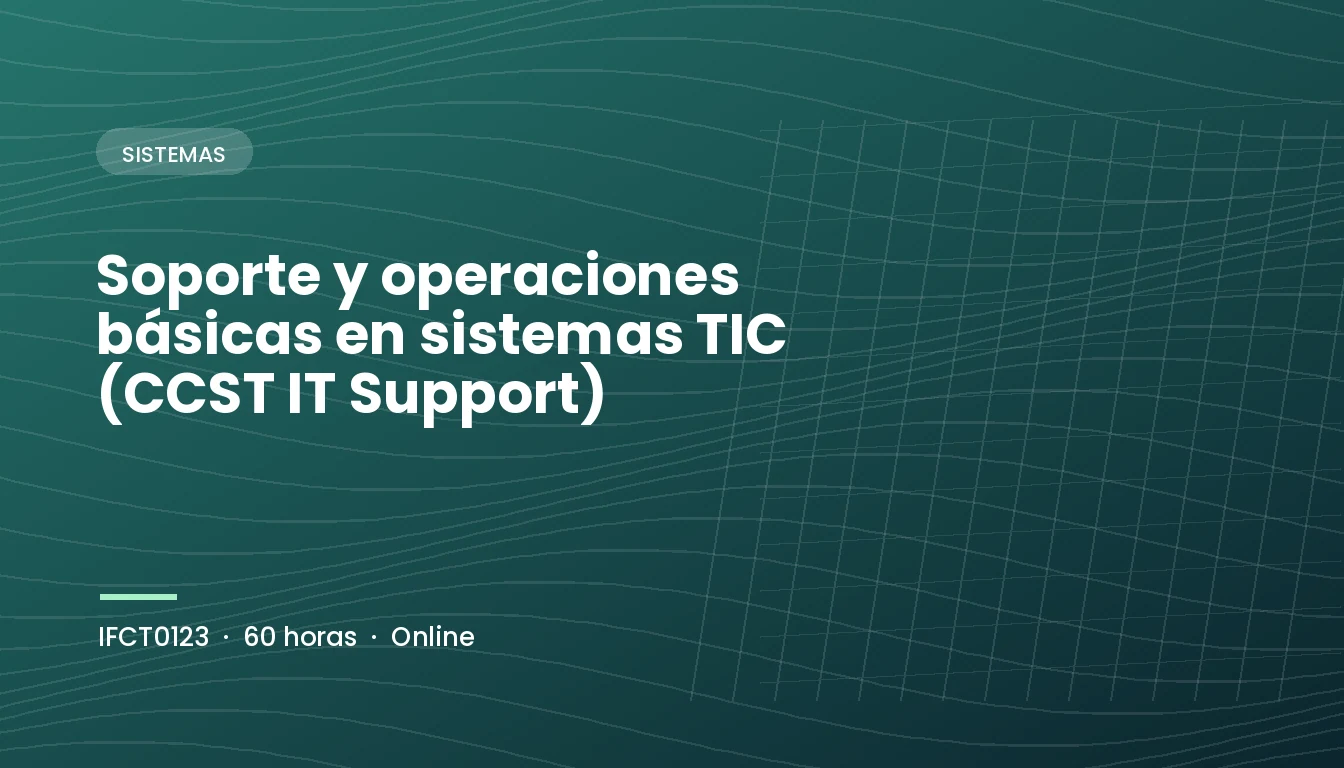 Soporte y Operaciones Básicas en Sistemas TIC (CCST IT Support) (IFCT0123)