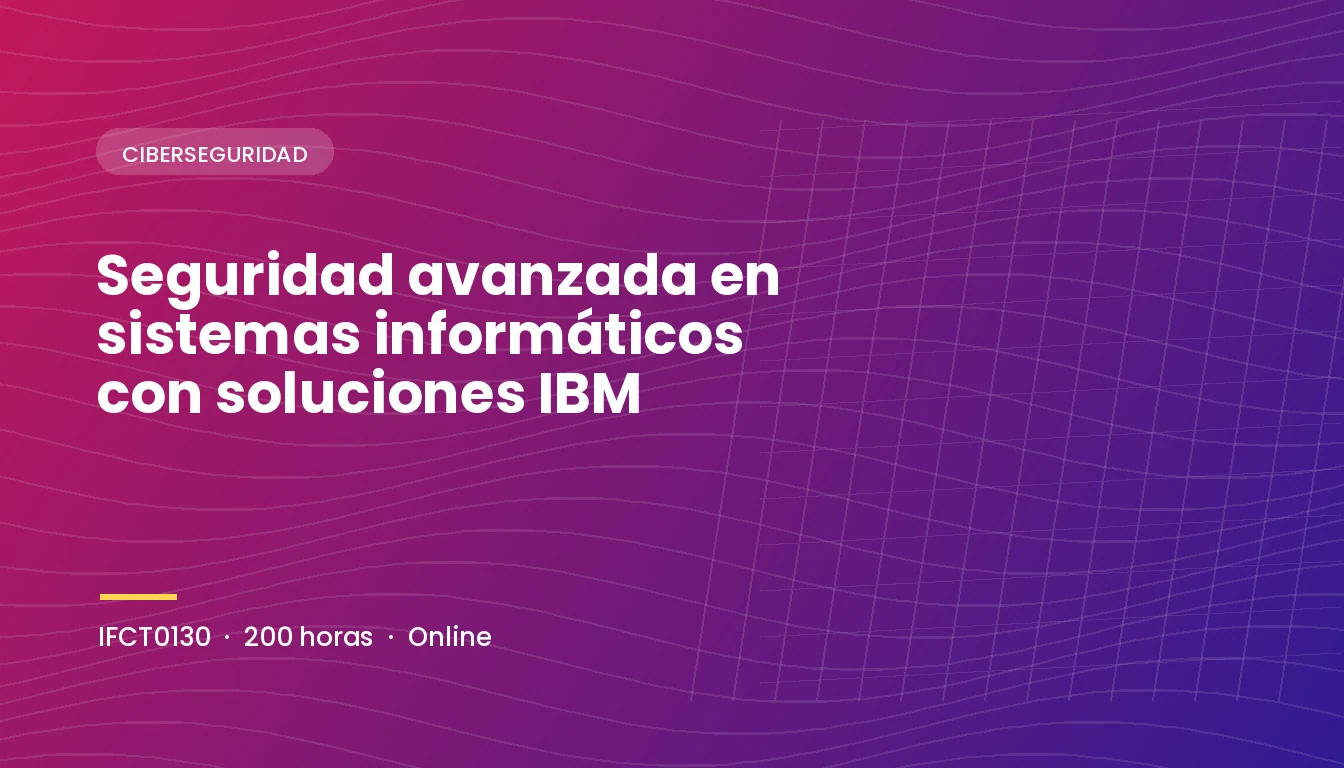 Seguridad Avanzada en Sistemas Informáticos con Soluciones IBM (IFCT0130)