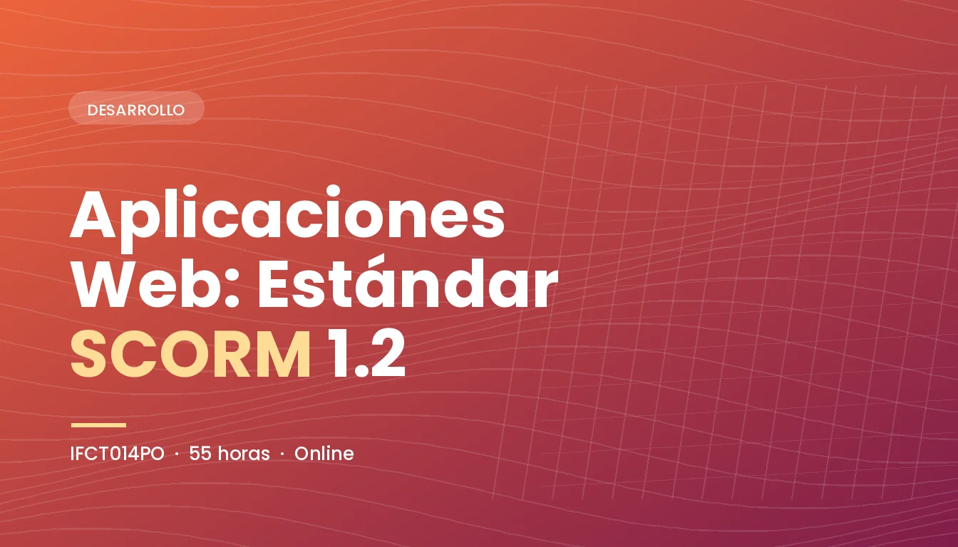 Aplicaciones Web: Implementación del Estándar SCORM 1.2 en Plataformas (IFCT014PO)