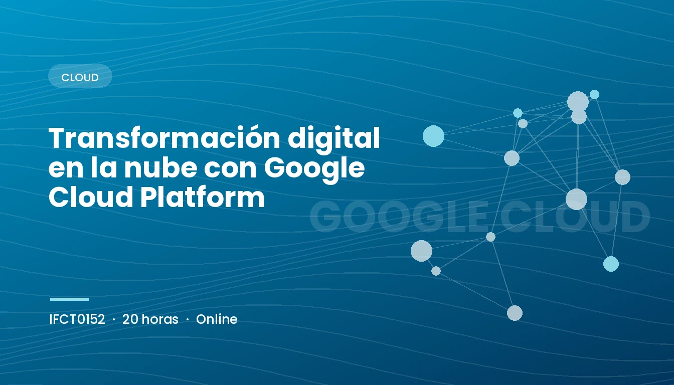 Transformación Digital en la Nube con Google Cloud Platform (IFCT0152)