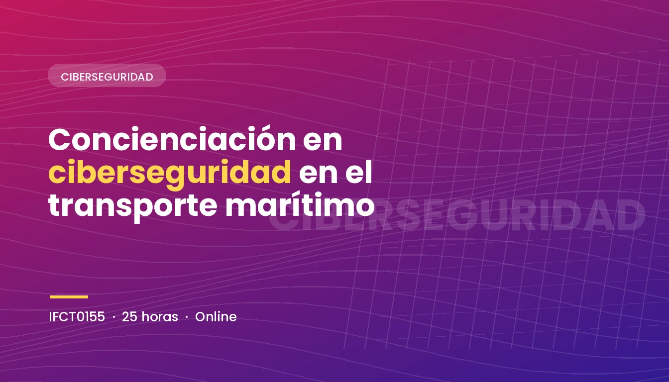 Concienciación en Ciberseguridad en el Transporte Marítimo (IFCT0155)