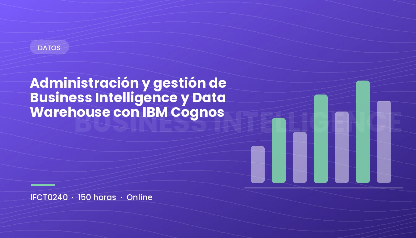 Administración y Gestión de Business Intelligence y Data Warehouse con IBM Cognos (IFCT0240)