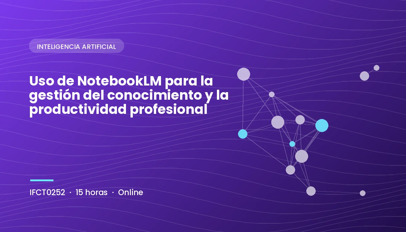 Uso de NotebookLM para la Gestión del Conocimiento y la Productividad Profesional (IFCT0252)
