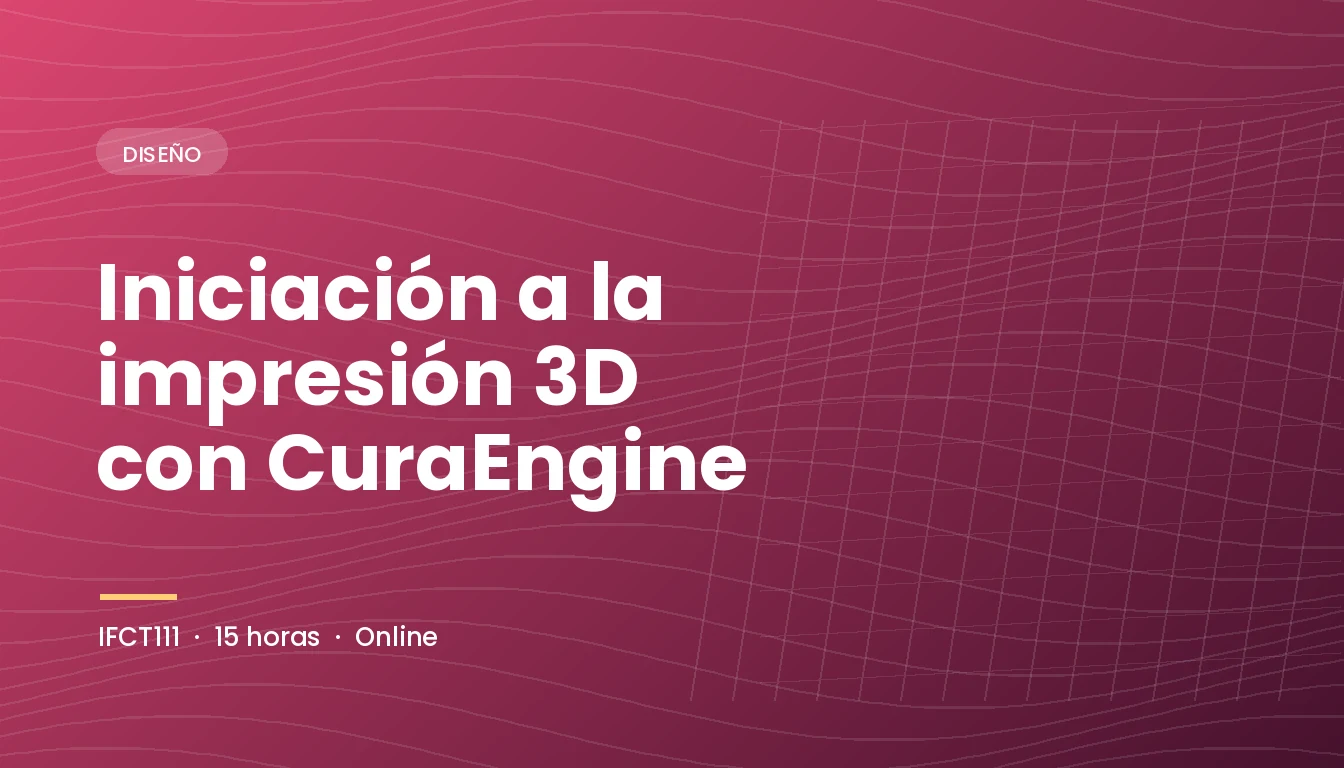 Iniciación a la Impresión 3D con CuraEngine (IFCT111)