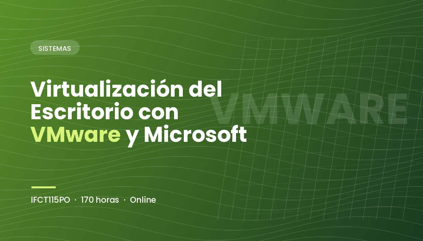 Virtualización del Escritorio y Usuario Final con VMware y Microsoft. Productos, Técnicas y Funcionalidades (IFCT115PO)