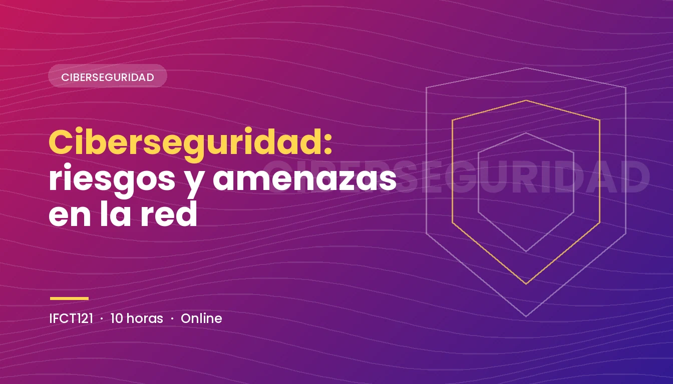 Ciberseguridad: Riesgos y Amenazas en la Red (IFCT121)