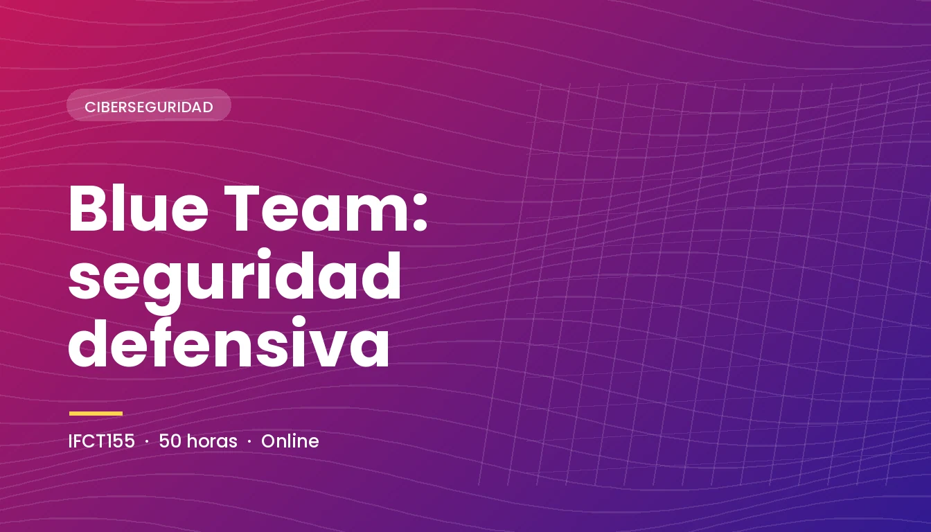 Blue Team: Seguridad Defensiva (IFCT155)