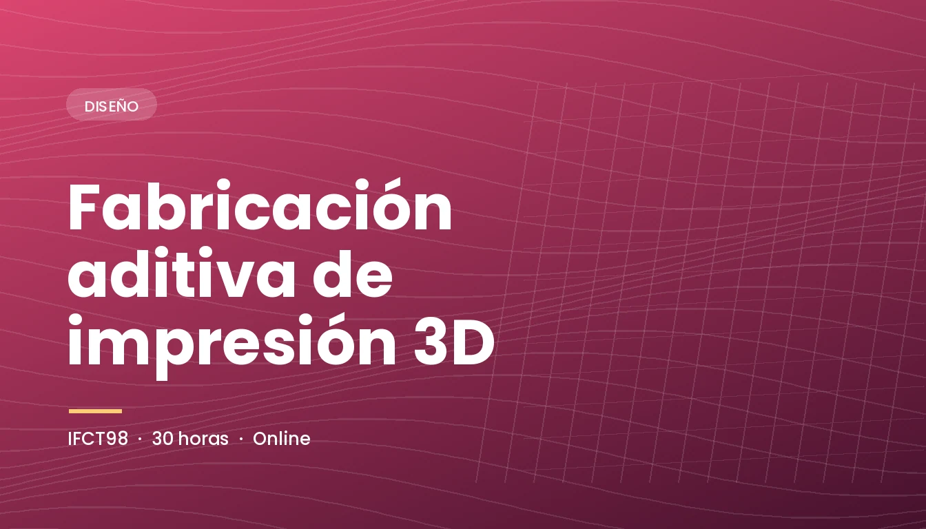 Fabricación Aditiva de Impresión 3D (IFCT98)