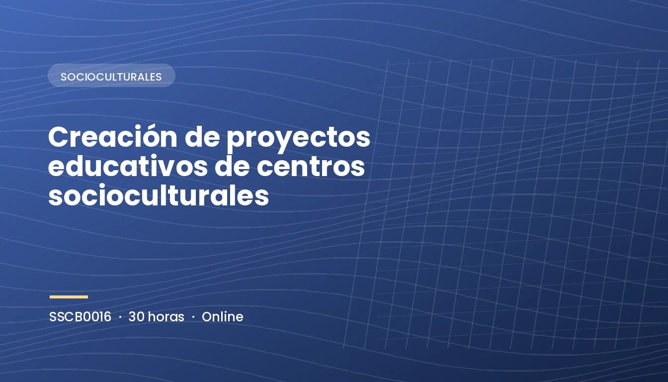 Creación de Proyectos Educativos de Centros Socioculturales (SSCB0016)