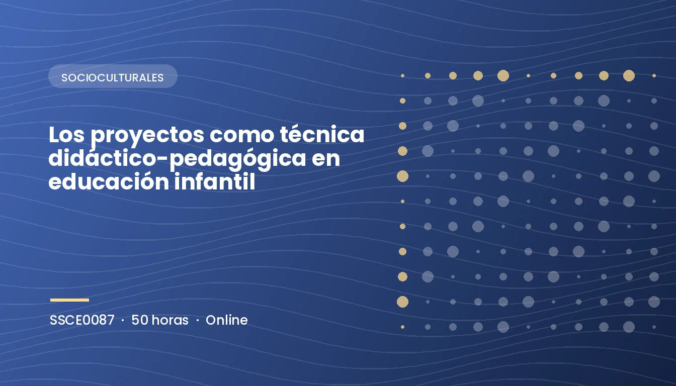 Los Proyectos como Técnica Didáctico-Pedagógica en Educación Infantil (SSCE0087)